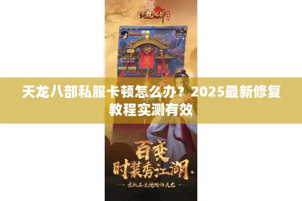 天龙八部私服卡顿怎么办？2025最新修复教程实测有效