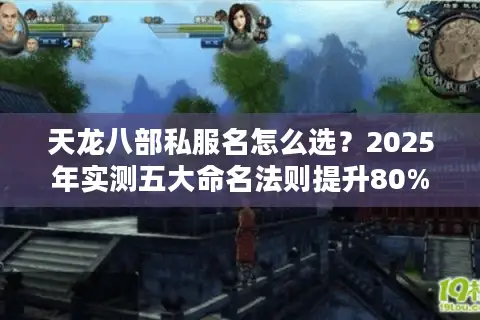 天龙八部私服名怎么选？2025年实测五大命名法则提升80%引流效果
