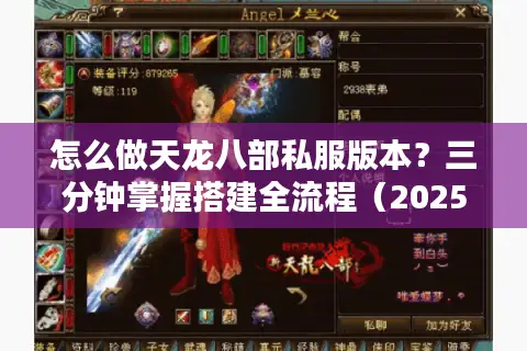 怎么做天龙八部私服版本?三分钟掌握搭建全流程(2025最新教程) 怎么做天龙八部私服版本?三分钟掌握搭建全流程(2025最新教程)