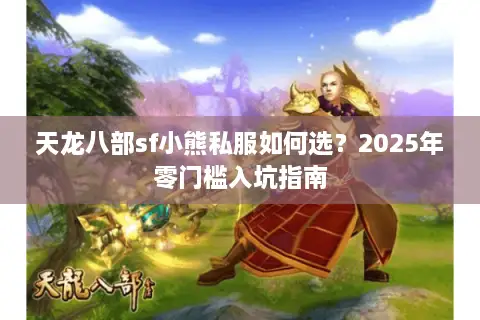 天龙八部sf小熊私服如何选？2025年零门槛入坑指南