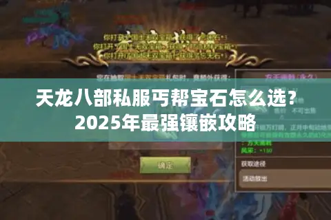 天龙八部私服丐帮宝石怎么选?2025年最强镶嵌攻略 天龙八部私服丐帮宝石怎么选?2025年最强镶嵌攻略