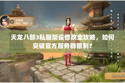 天龙八部3私服架设修改全攻略,如何突破官方服务器限制? 天龙八部3私服架设修改全攻略,如何突破官方服务器限制?