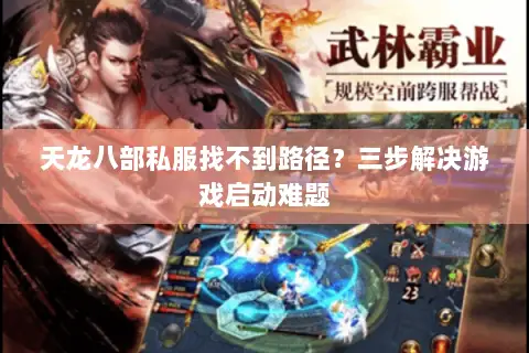 天龙八部私服找不到路径?三步解决游戏启动难题 天龙八部私服找不到路径?三步解决游戏启动难题