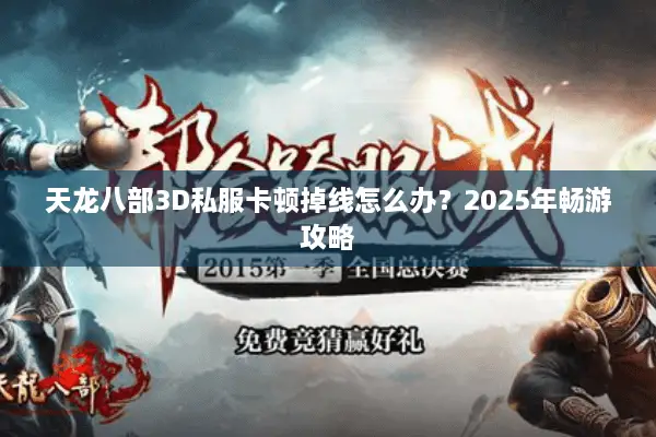 天龙八部3D私服卡顿掉线怎么办？2025年畅游攻略