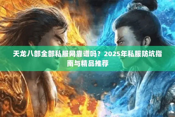 天龙八部全部私服网靠谱吗？2025年私服防坑指南与精品推荐