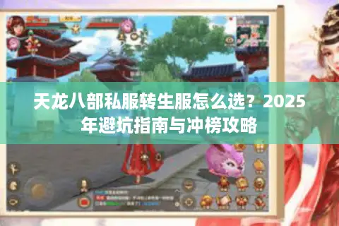 天龙八部私服转生服怎么选？2025年避坑指南与冲榜攻略