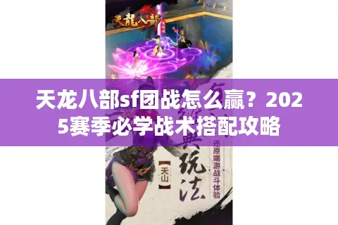 天龙八部sf团战怎么赢？2025赛季必学战术搭配攻略