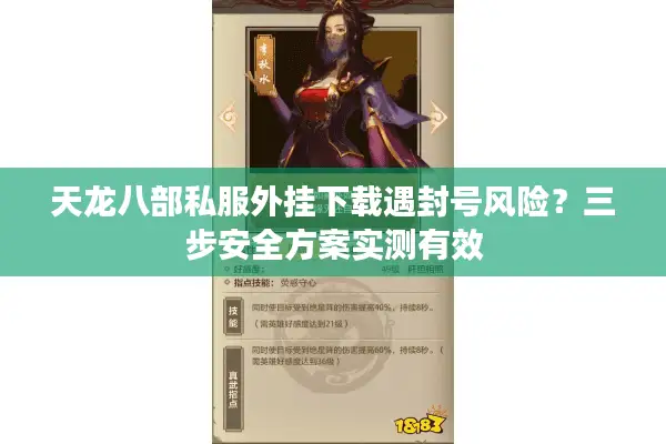 天龙八部私服外挂下载遇封号风险?三步安全方案实测有效 天龙八部私服外挂下载遇封号风险?三步安全方案实测有效