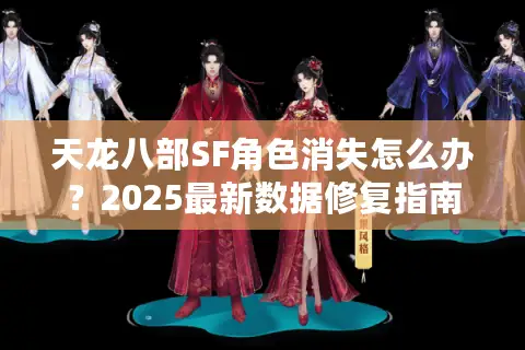 天龙八部SF角色消失怎么办？2025最新数据修复指南