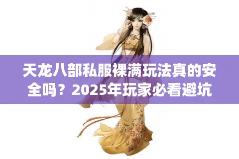 天龙八部私服裸满玩法真的安全吗？2025年玩家必看避坑指南