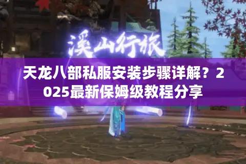 天龙八部私服安装步骤详解？2025最新保姆级教程分享