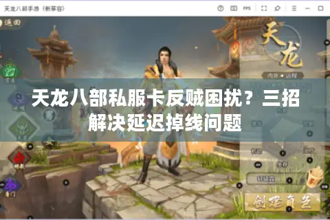 天龙八部私服卡反贼困扰?三招解决延迟掉线问题 天龙八部私服卡反贼困扰?三招解决延迟掉线问题