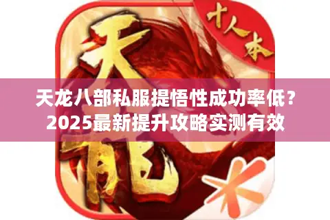 天龙八部私服提悟性成功率低？2025最新提升攻略实测有效