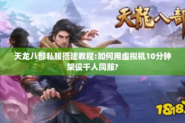 天龙八部私服搭建教程:如何用虚拟机10分钟架设千人同服? 天龙八部私服搭建教程:如何用虚拟机10分钟架设千人同服?