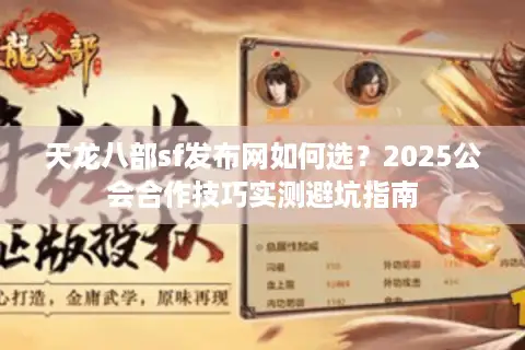 天龙八部sf发布网如何选？2025公会合作技巧实测避坑指南
