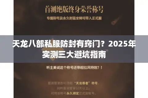 天龙八部私服防封有窍门?2025年实测三大避坑指南 天龙八部私服防封有窍门?2025年实测三大避坑指南