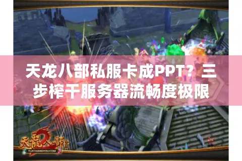 天龙八部私服卡成PPT?三步榨干服务器流畅度极限 天龙八部私服卡成PPT?三步榨干服务器流畅度极限