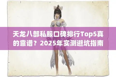 天龙八部私服口碑排行Top5真的靠谱?2025年实测避坑指南 天龙八部私服口碑排行Top5真的靠谱?2025年实测避坑指南