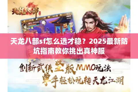 天龙八部sf怎么选才稳？2025最新防坑指南教你挑出真神服
