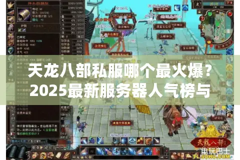 天龙八部私服哪个最火爆？2025最新服务器人气榜与防坑指南