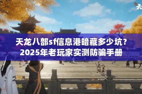 天龙八部sf信息港暗藏多少坑?2025年老玩家实测防骗手册 天龙八部sf信息港暗藏多少坑?2025年老玩家实测防骗手册