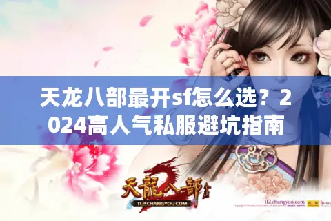 天龙八部最开sf怎么选？2024高人气私服避坑指南