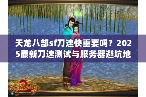 天龙八部sf刀速快重要吗?2025最新刀速测试与服务器避坑地图 天龙八部sf刀速快重要吗?2025最新刀速测试与服务器避坑地图