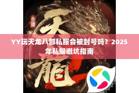YY玩天龙八部私服会被封号吗？2025年私服避坑指南