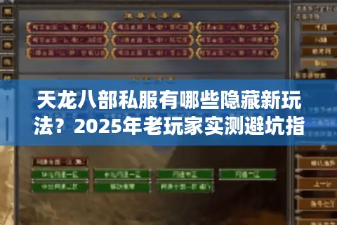 天龙八部私服有哪些隐藏新玩法？2025年老玩家实测避坑指南