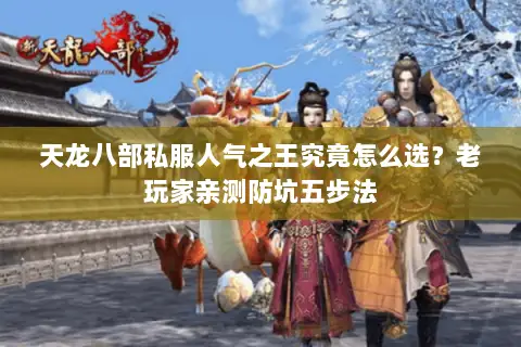 天龙八部私服人气之王究竟怎么选?老玩家亲测防坑五步法 天龙八部私服人气之王究竟怎么选?老玩家亲测防坑五步法