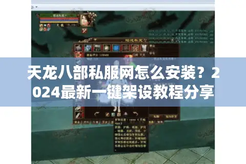 天龙八部私服网怎么安装？2024最新一键架设教程分享