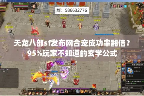 天龙八部sf发布网合宠成功率翻倍？95%玩家不知道的玄学公式