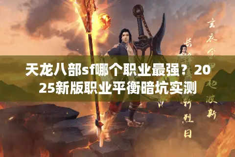 天龙八部sf哪个职业最强？2025新版职业平衡暗坑实测