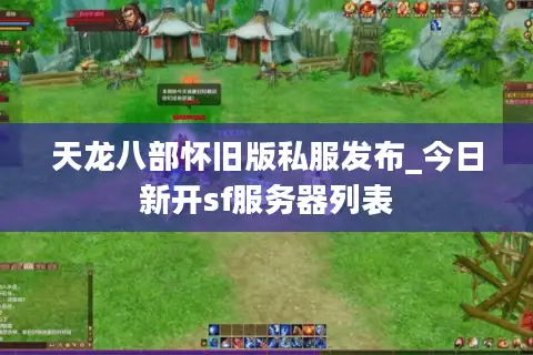 天龙八部怀旧版私服发布_今日新开sf服务器列表 天龙八部怀旧版私服发布_今日新开sf服务器列表