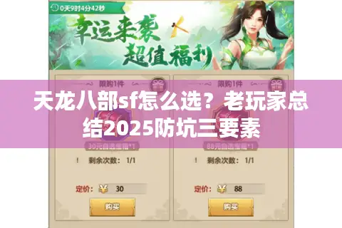 天龙八部sf怎么选?老玩家总结2025防坑三要素 天龙八部sf怎么选?老玩家总结2025防坑三要素