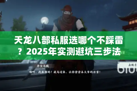 天龙八部私服选哪个不踩雷？2025年实测避坑三步法