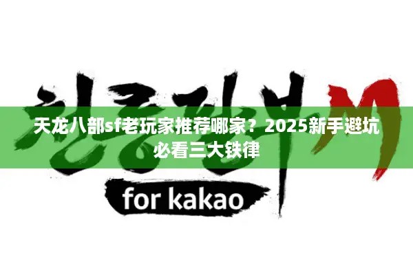天龙八部sf老玩家推荐哪家？2025新手避坑必看三大铁律