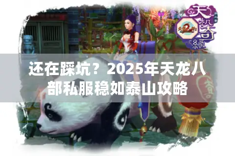 还在踩坑?2025年天龙八部私服稳如泰山攻略 还在踩坑?2025年天龙八部私服稳如泰山攻略