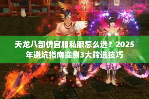 天龙八部仿官服私服怎么选？2025年避坑指南实测3大筛选技巧