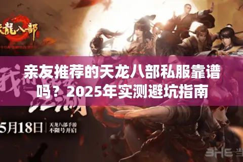 亲友推荐的天龙八部私服靠谱吗？2025年实测避坑指南