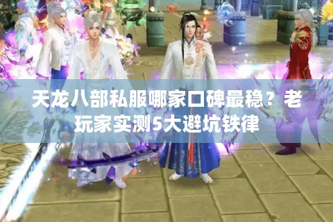 天龙八部私服哪家口碑最稳？老玩家实测5大避坑铁律