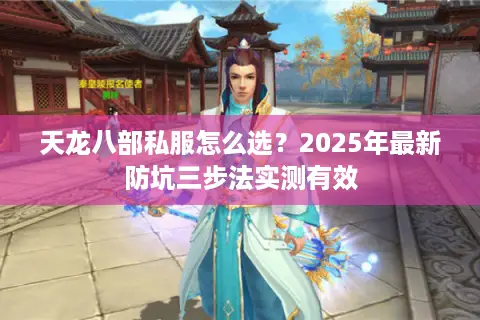 天龙八部私服怎么选?2025年最新防坑三步法实测有效 天龙八部私服怎么选?2025年最新防坑三步法实测有效