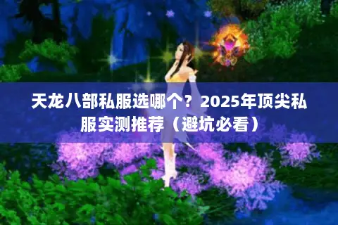 天龙八部私服选哪个？2025年顶尖私服实测推荐（避坑必看）