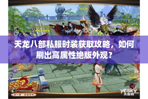 天龙八部私服时装获取攻略,如何刷出高属性绝版外观? 天龙八部私服时装获取攻略,如何刷出高属性绝版外观?