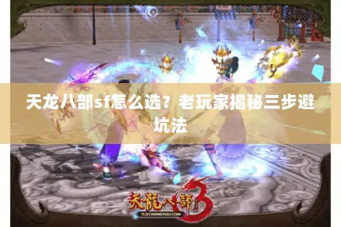 天龙八部sf怎么选?老玩家揭秘三步避坑法 天龙八部sf怎么选?老玩家揭秘三步避坑法