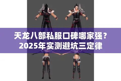 天龙八部私服口碑哪家强?2025年实测避坑三定律 天龙八部私服口碑哪家强?2025年实测避坑三定律