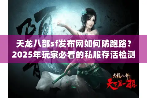 天龙八部sf发布网如何防跑路？2025年玩家必看的私服存活检测法