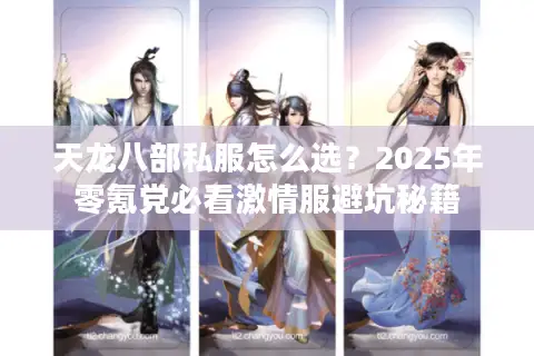 天龙八部私服怎么选？2025年零氪党必看激情服避坑秘籍