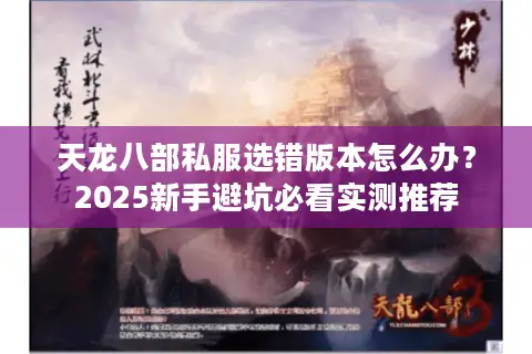 天龙八部私服选错版本怎么办？2025新手避坑必看实测推荐
