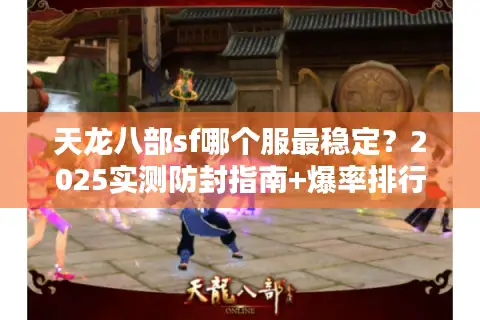 天龙八部sf哪个服最稳定?2025实测防封指南+爆率排行榜 天龙八部sf哪个服最稳定?2025实测防封指南+爆率排行榜